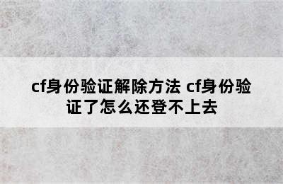 cf身份验证解除方法 cf身份验证了怎么还登不上去